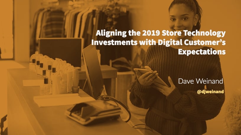 Aligning the 2019 Store Technology Investments with Digital Customer Expectations