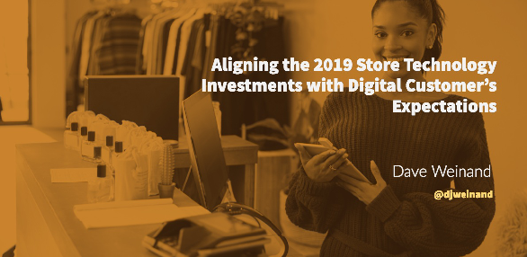 Aligning the 2019 Store Technology Investments with Digital Customer Expectations