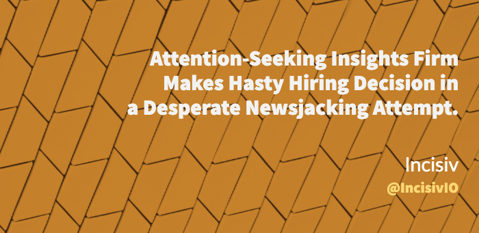 thumbAttention-seeking insights firm makes hasty hiring decision in a desperate newsjacking attempt.