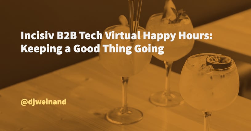 Incisiv B2B Tech Virtual Happy Hours: Keeping a Good Thing Going, Blog