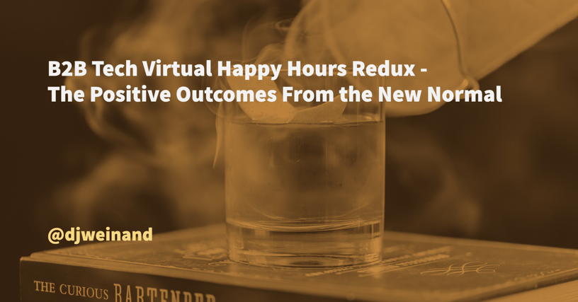 B2B Tech Virtual Happy Hours Redux - The Positive Outcomes From the New Normal, Blog