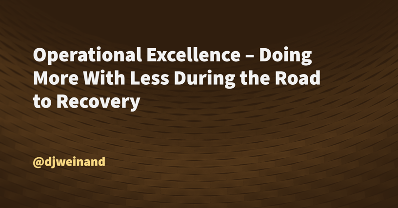 Operational Excellence – Doing More With Less During the Road to Recovery