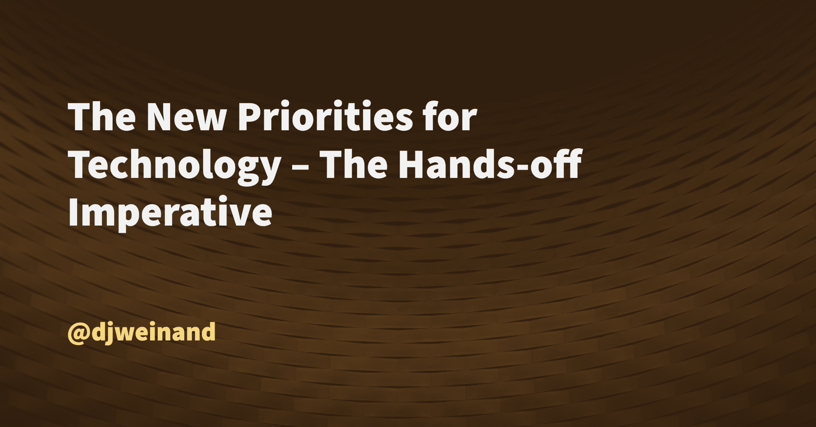 The New Priorities for Technology – The Hands-off Imperative