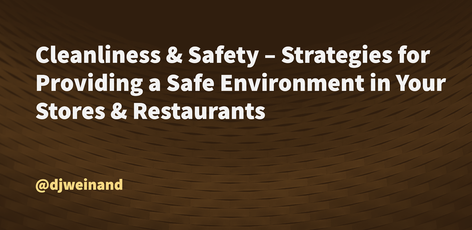 Cleanliness & Safety – Strategies for Providing a Safe Environment in Your Stores & Restaurants