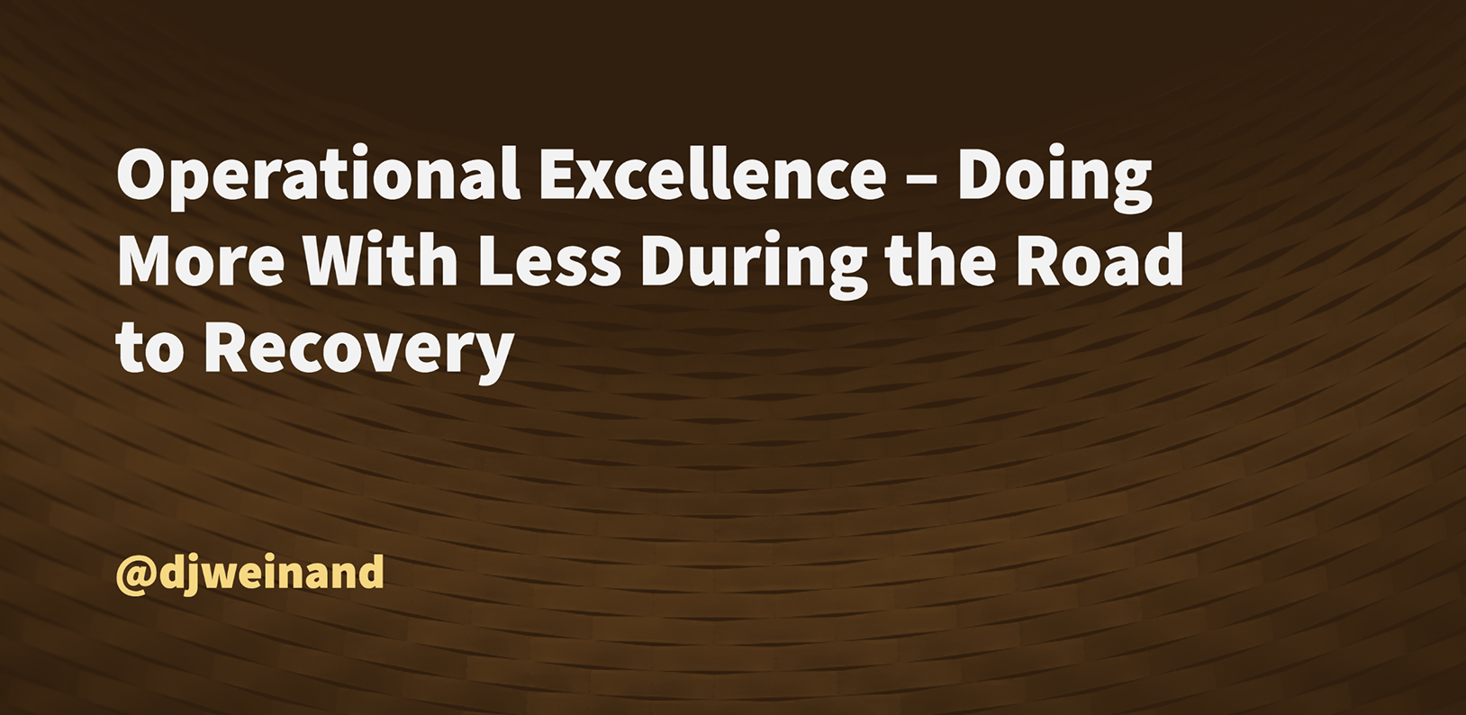 Operational Excellence – Doing More With Less During the Road to Recovery