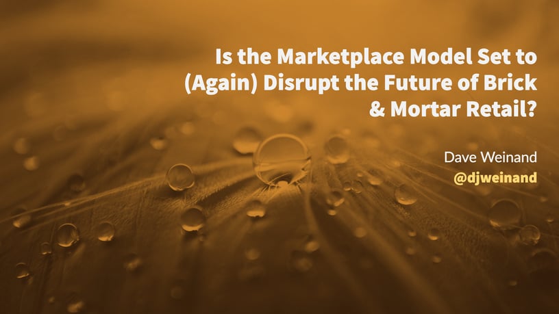 Is the Marketplace Model Set to (Again) Disrupt the Future of Brick & Mortar Retail?