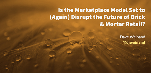 Is the Marketplace Model Set to (Again) Disrupt the Future of Brick & Mortar Retail