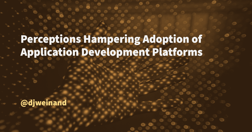 Perceptions Hampering Adoption of Application Development Platforms, Blog