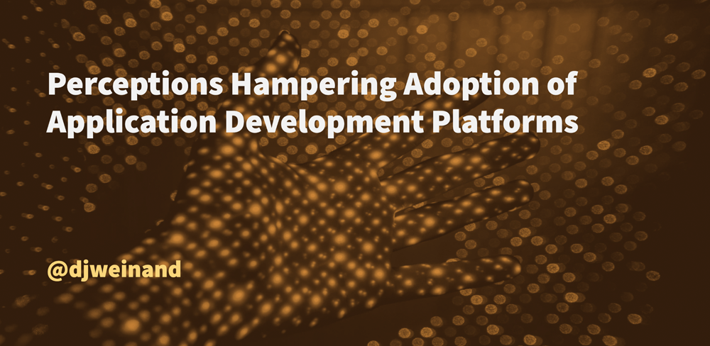 Perceptions Hampering Adoption of Application Development Platforms