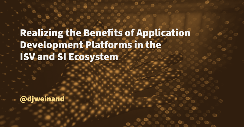 Realizing the Benefits of Application Development Platforms in the ISV and SI Ecosystem, Blog