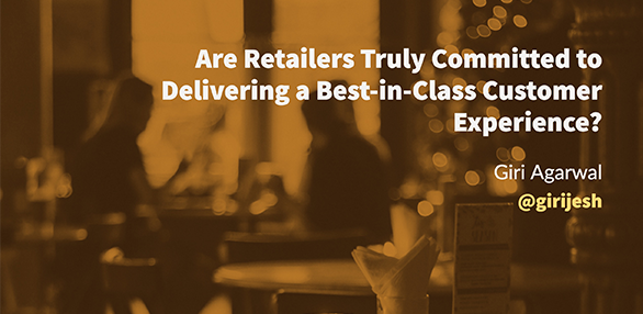 Are Retailers Truly Committed to Delivering a Best-in-Class Customer Experience?