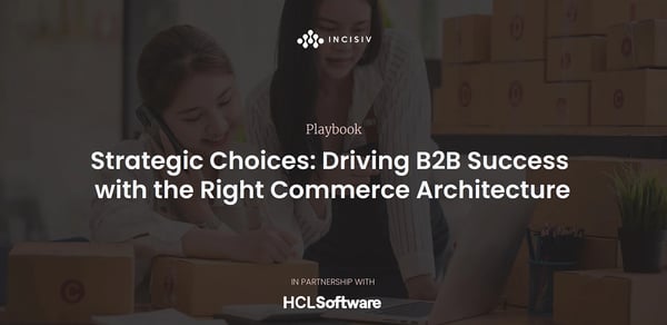 Driving B2B Success with the Right Commerce Architecture