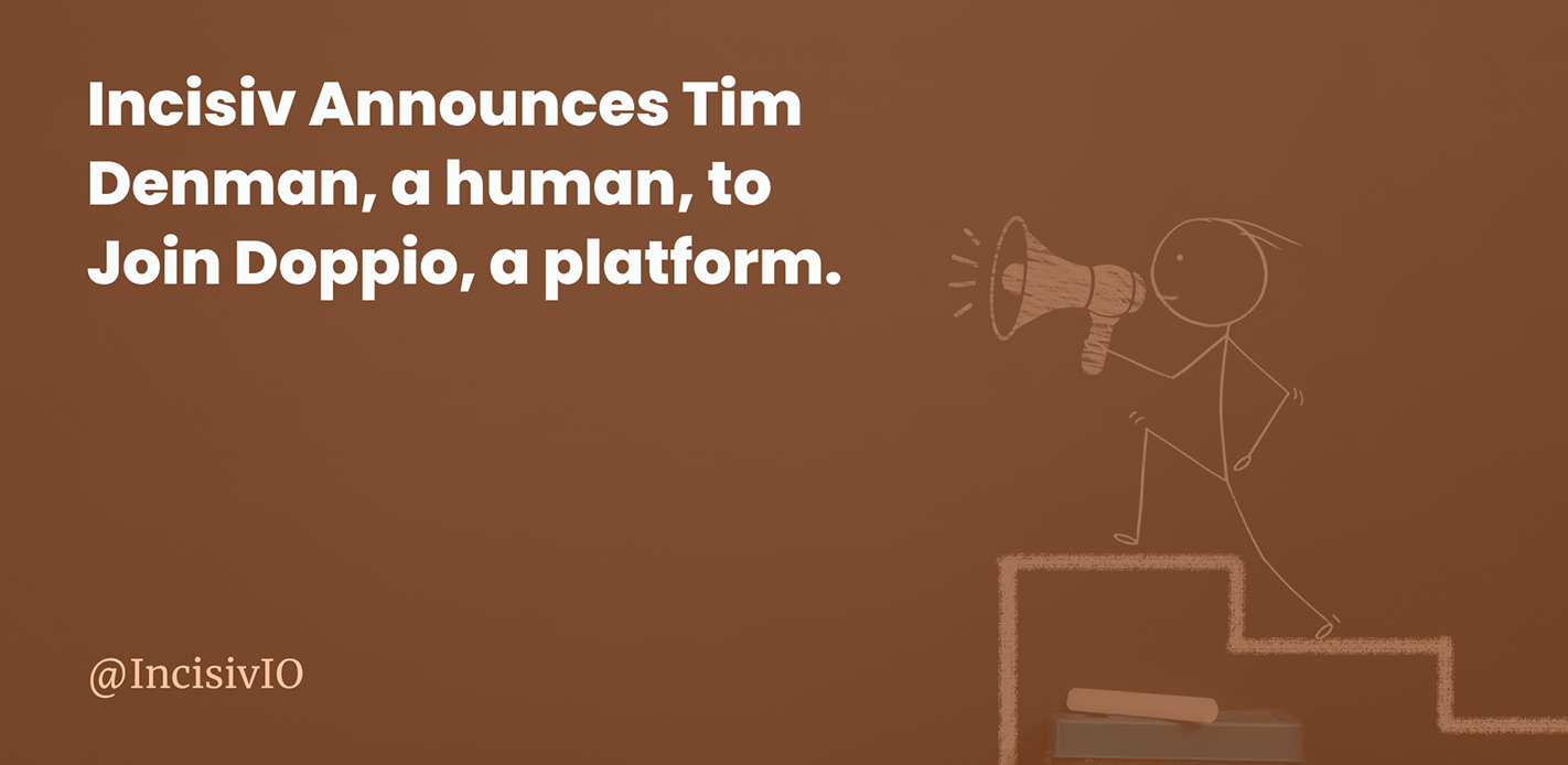 Incisiv Announces Tim Denman, a human, to Join Doppio, a platform