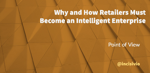 Why and How Retailers Must Become an Intelligent Enterprise