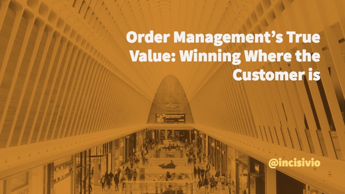 Order Management’s True Value:  Winning Where the Customer is