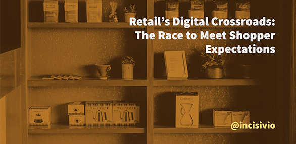 RETAIL'S DIGITAL CROSSROADS: THE RACE TO MEET SHOPPER EXPECTATIONS