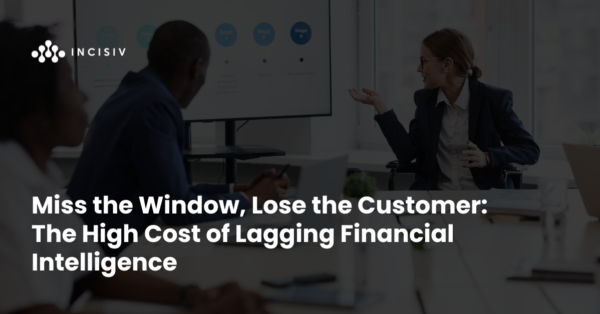 Miss the Window, Lose the Customer: The High Cost of Lagging Financial Intelligence