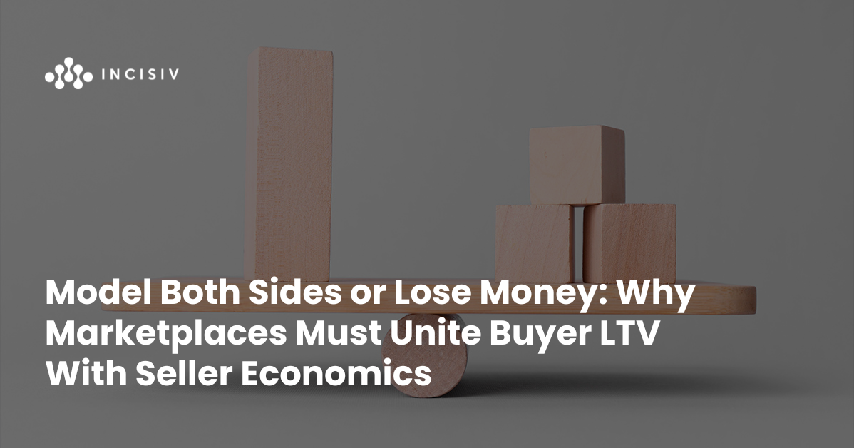 Model Both Sides or Lose Money: Why Marketplaces Must Unite Buyer LTV With Seller Economics