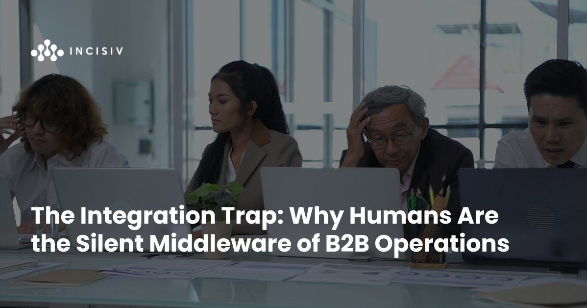 The Integration Trap: Why Humans Are the Silent Middleware of B2B Operations