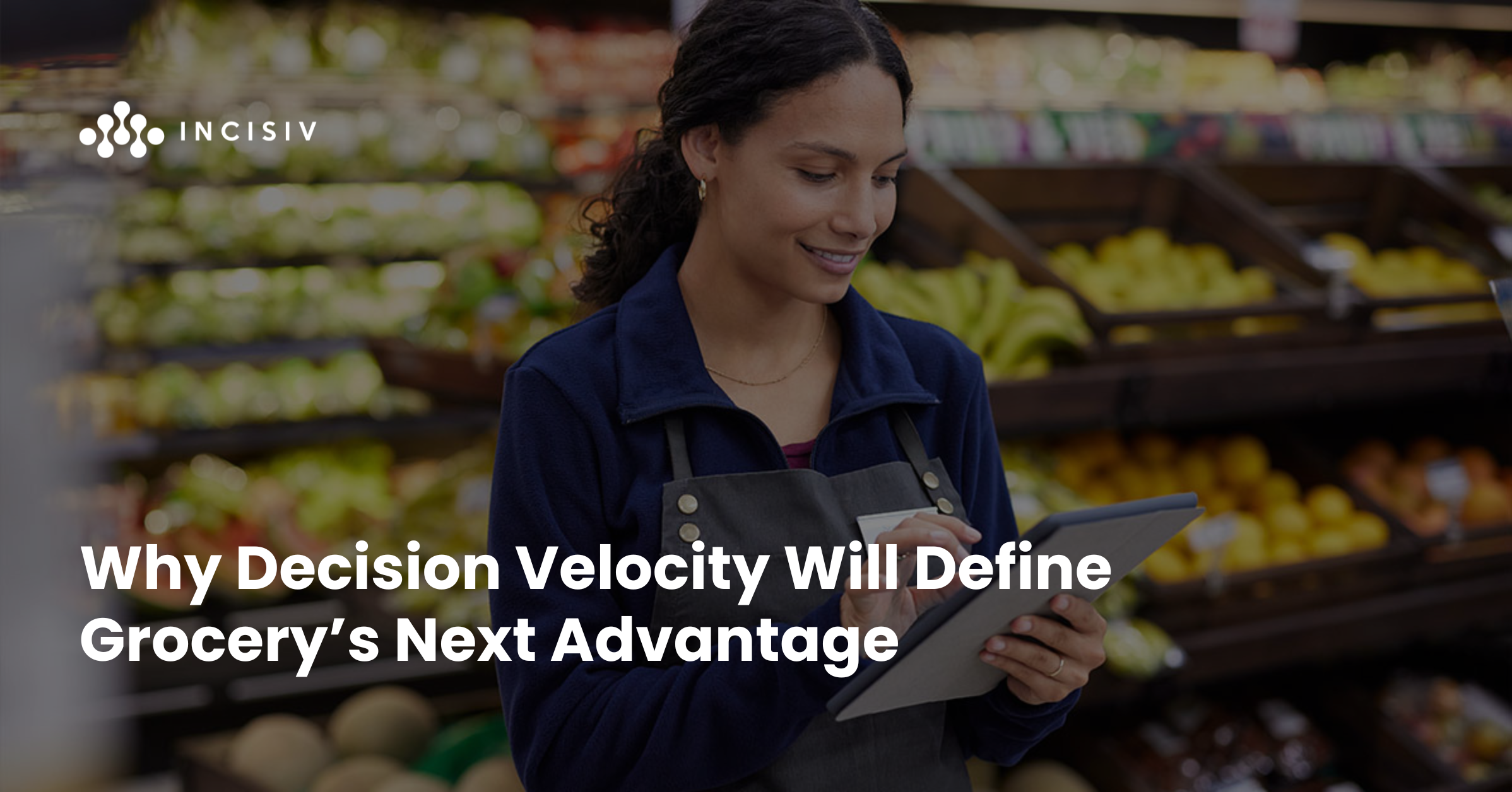 Why Decision Velocity Will Define Grocery’s Next Advantage