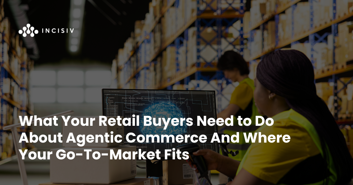 What Your Retail Buyers Need to Do About Agentic Commerce And Where Your Go-To-Market Fits
